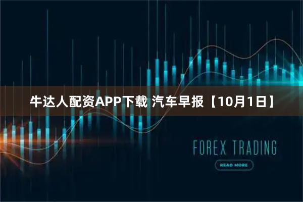 牛达人配资APP下载 汽车早报【10月1日】